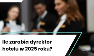 Zarobki dyrektora hotelu: Mediana, widełki i jak je zwiększyć?